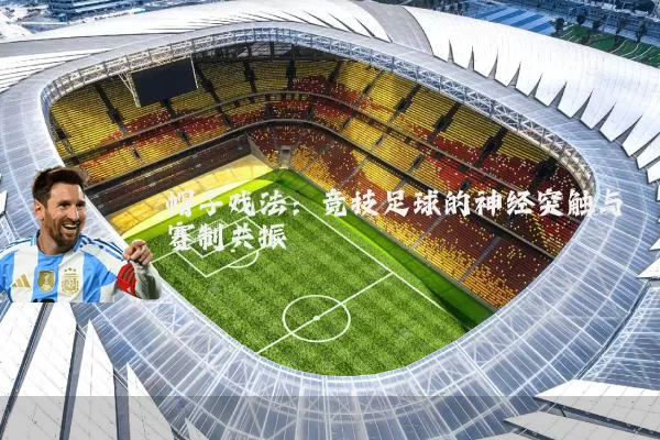 帽子戏法：竞技足球的神经突触与赛制共振