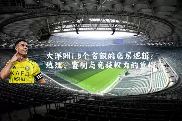 大洋洲1.5个名额的底层逻辑：地理、赛制与竞技权力的重构