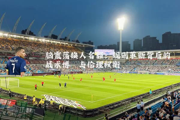 脑震荡换人名额：规则革新背后的战术博弈与伦理权衡