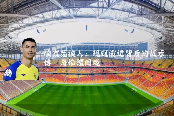 脑震荡换人：规则演进背后的战术博弈与伦理困境